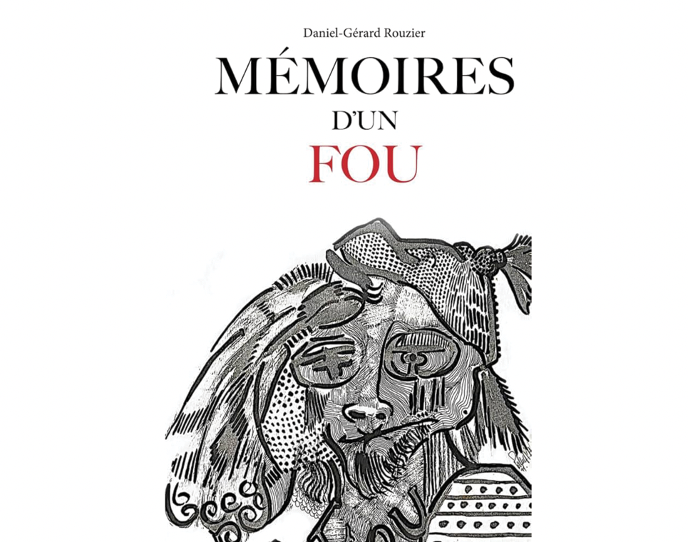Une mémoire fidèle par-delà la folie, les mémoires d’un fou de Daniel-Gérard Rouzier !